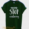 Never Stop Exploring T Shirt