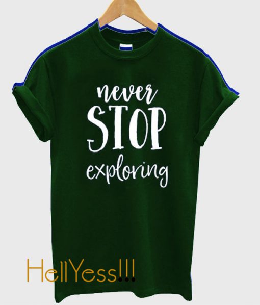 Never Stop Exploring T Shirt