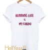 Running Late is My Cardio T Shirt