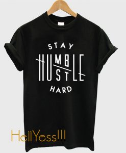 STAY HUMBLE, HUSTLE HARD T-Shirt