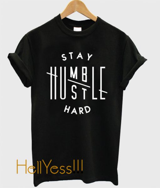 STAY HUMBLE, HUSTLE HARD T-Shirt