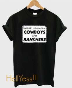 Support Your Local Cowboys And Ranchers T Shirt