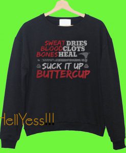 Sweat dries blood clots bones heal poleaxe suck it up buttercup Sweatshirt