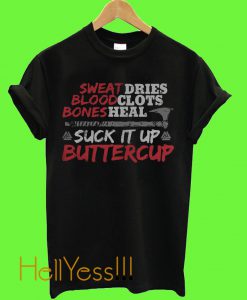 Sweat dries blood clots bones heal poleaxe suck it up buttercup T Shirt