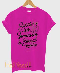 Sweet tea, Feminism Social Justice T shirt