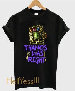 Thanos Was Right T-Shirt