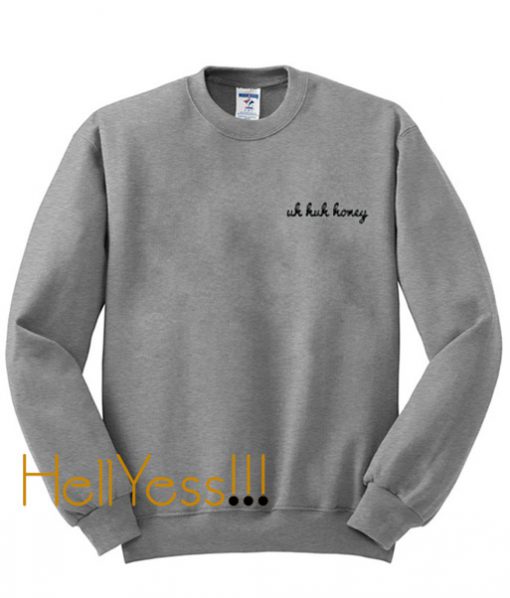 Uh Huh Honey Sweatshirt