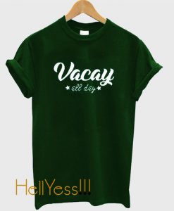 Vacay All Day T Shirt