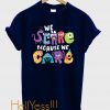 We Scare Because We Care T-Shirt