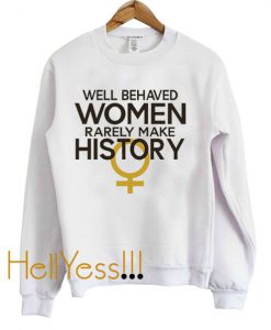 Well Behaved Women Rarely Sweatshirt