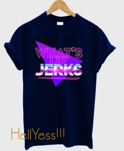 What's Up Jerks? T-Shirt