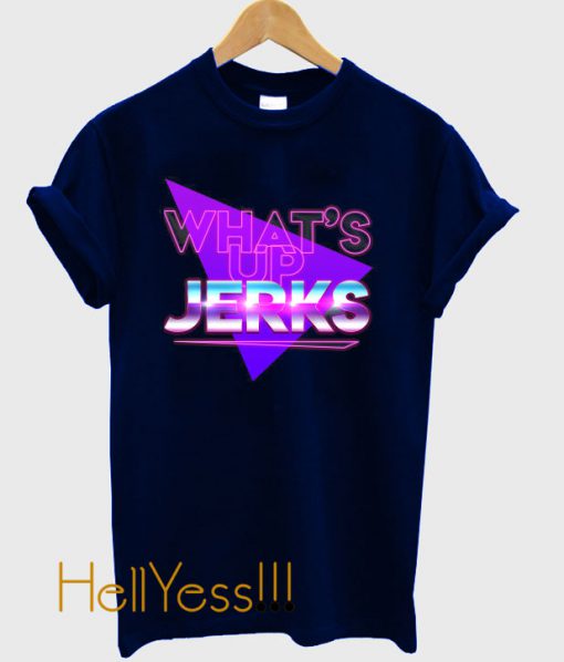 What's Up Jerks? T-Shirt