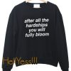 after all hardship you will fully bloom Sweatshirt