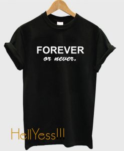 forever or never t-shirt