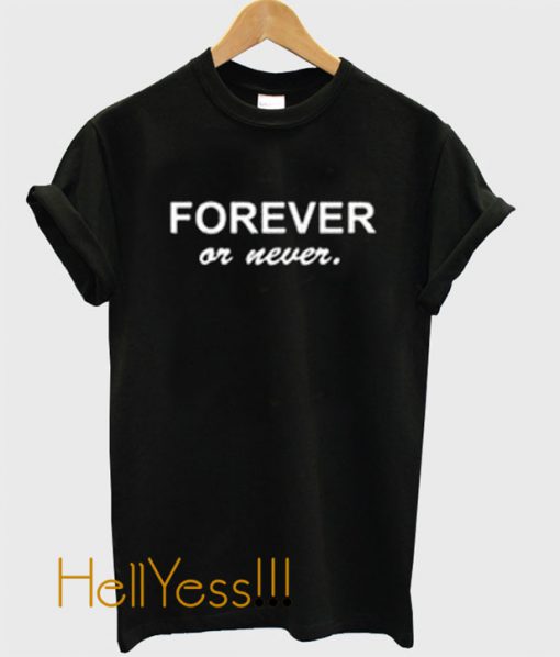 forever or never t-shirt