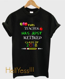 teacher retirement shirt class of 2018 T-Shirt