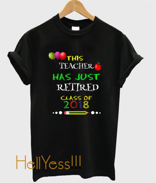 teacher retirement shirt class of 2018 T-Shirt