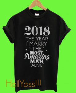 2018 The Year I Marry The Most Amazing Man Alive T shirt