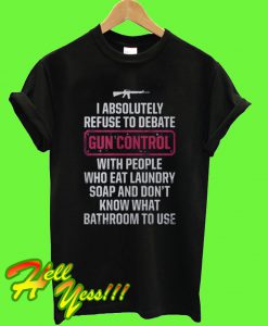 Absolutely refuse to debate gun control T Shirt