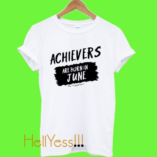 Achievers Are Born In June T Shirt