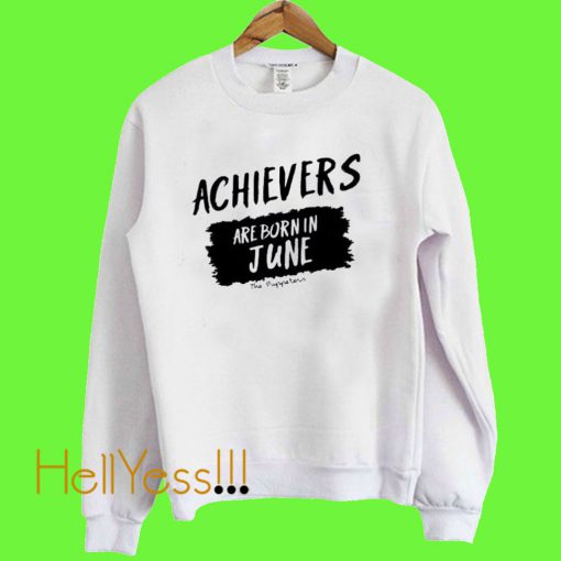 Achievers Are Born In June Sweatshirt