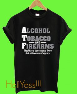 Alcohol Tobacco and Firearms Should Guns ATF Novelty T shirt