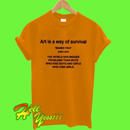Art Is A Way Of Survival Orange T Shirt
