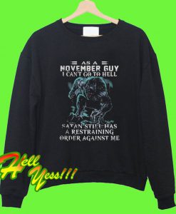 As a November Guy I can’t go to hell Satan still has a restraining order Sweatshirt