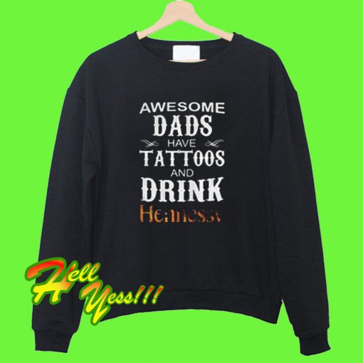 Awesome dads have Tattoos and drink Hennessy Sweatshirt