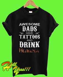 Awesome dads have Tattoos and drink Hennessy T Shirt