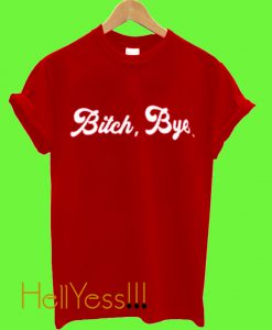 Bitch Bye T Shirt