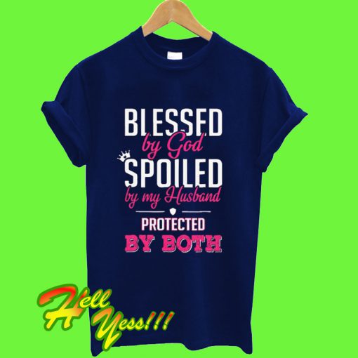 Blessed by God Ppoiled by my Husband Protected by Both T Shirt