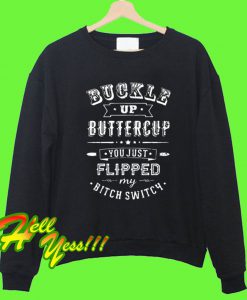 Buckle up Buttercup You just Flipped Sweatshirt