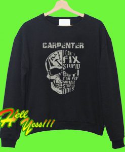 Carpenter Skull I Can’t Fix Stupid Sweatshirt
