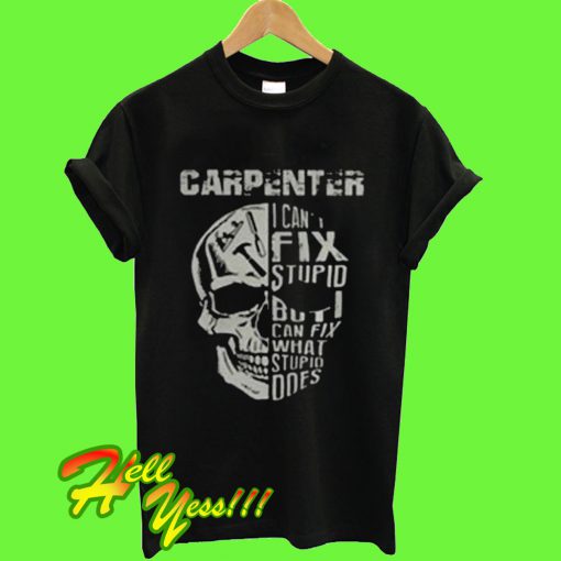 Carpenter Skull I Can’t Fix Stupid T Shirt