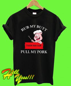 Cute Rub My Butt Then You Can Pull My Pork T Shirt