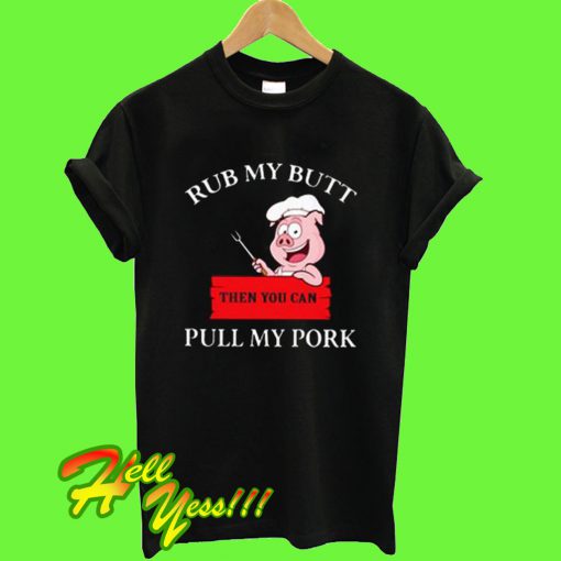 Cute Rub My Butt Then You Can Pull My Pork T Shirt