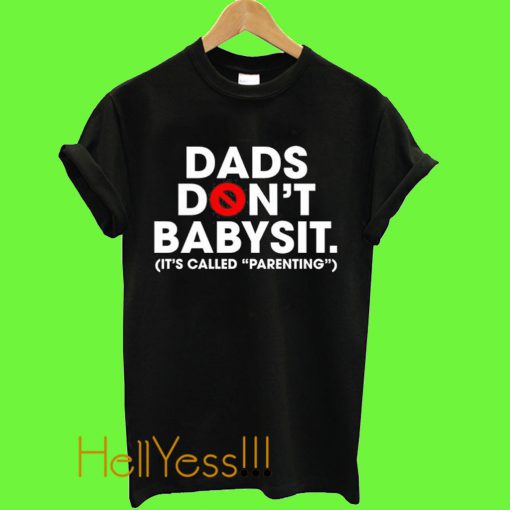 Dads Don’t Babysit It’s Called Parenting T Shirt