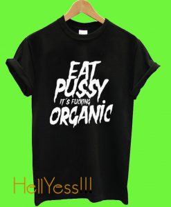 Eat Pussy its Fucking OrganicT Shirt