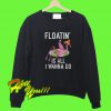 Floatin Is All I Wanna Do Sweatshirt