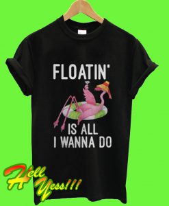 Floatin Is All I Wanna Do T Shirt