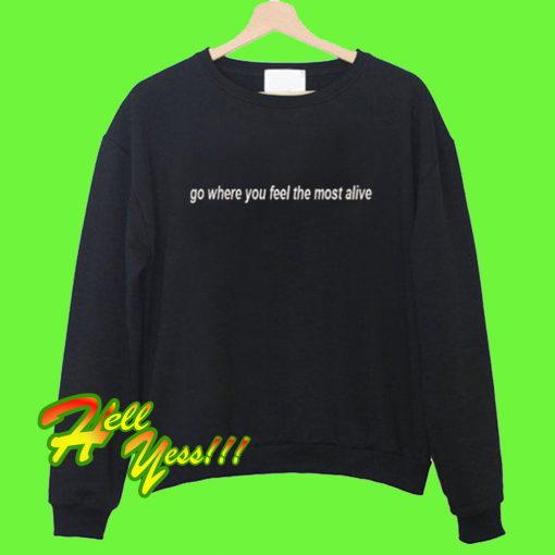 Go Where You Feel The Most Alive Sweatshirt