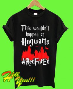 Harry Potter This wouldn’t happen at Hogwarts RedForEd T Shirt