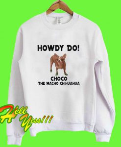 Howdy Do Choco the Macho Chihuahua Sweatshirt