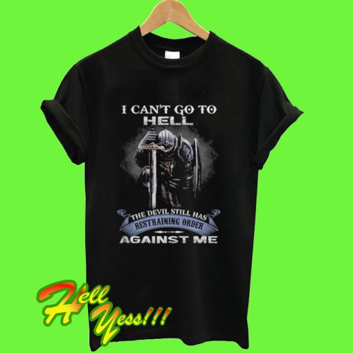 I Can't Go To Hell The Devil Still Has Restraining Order T Shirt