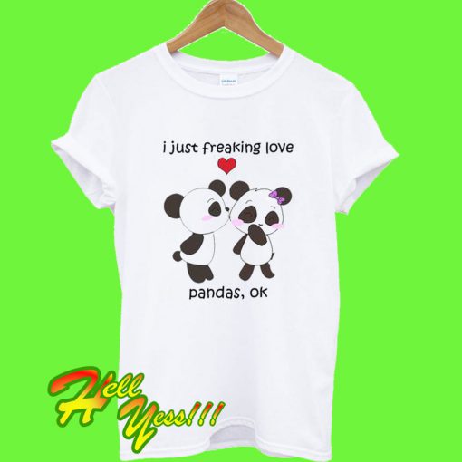I Just Freaking Love Pandass Ok T Shirt