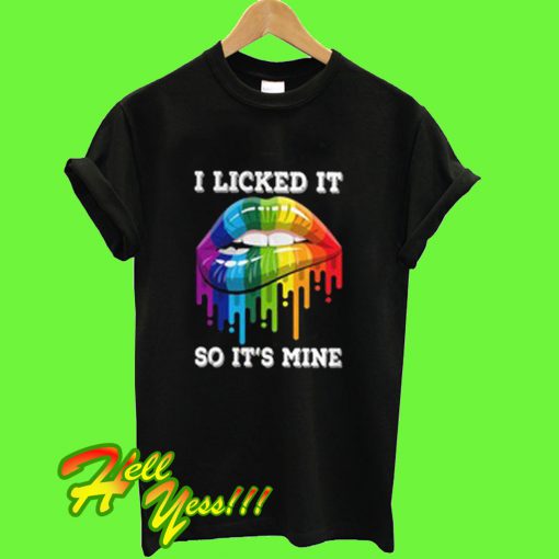 I Licked It So Its Mine T Shirt