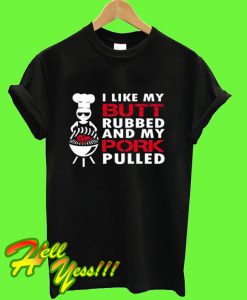 I Like My Butt Rubbed My Pork Pulled T Shirt