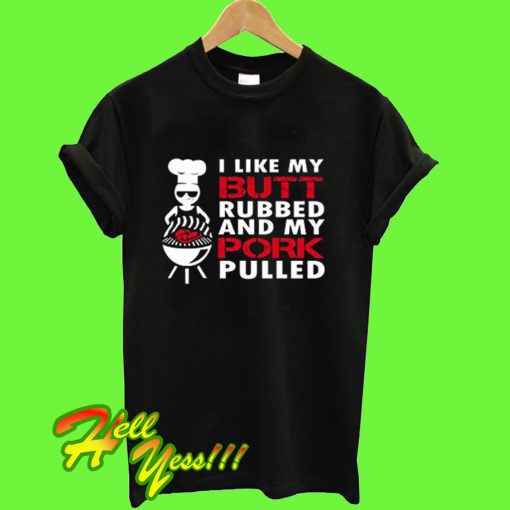 I Like My Butt Rubbed My Pork Pulled T Shirt