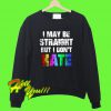 I May Be Straight But I Don't Hate LGBT Sweatshirt